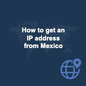 How to get a Mexico IP address: Unblock Mexican content Image