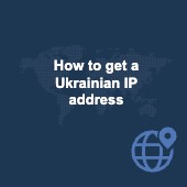 How to get a Ukrainian IP address from anywhere