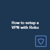 How to setup a Roku VPN (and best VPNs for Roku) Image