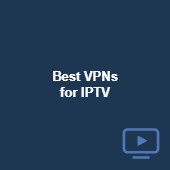 Best VPNs for IPTV: Top 7 picks in 2024