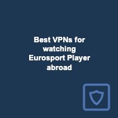 Best VPNs for watching Eurosport Player abroad in 2025 Image