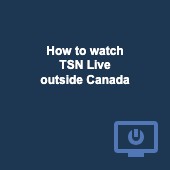 How to watch TSN Live outside Canada using a VPN