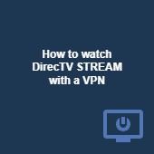 How to watch DirecTV STREAM overseas with a VPN Image