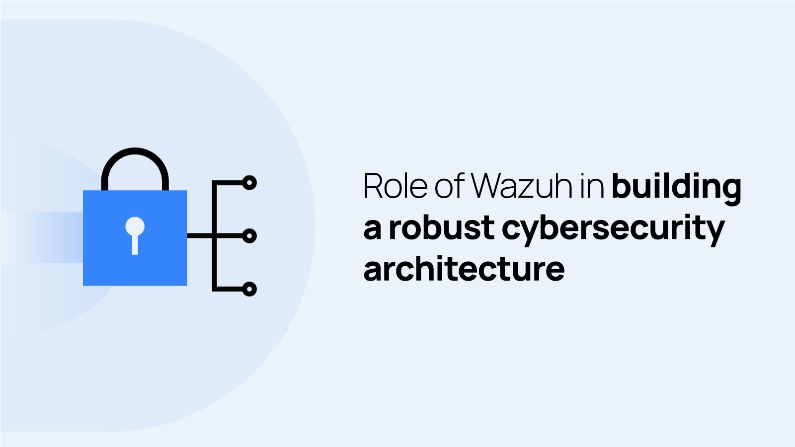Role of Wazuh in building a robust cybersecurity architecture