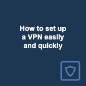 Ultimate guide: How to set up a VPN easily and quickly